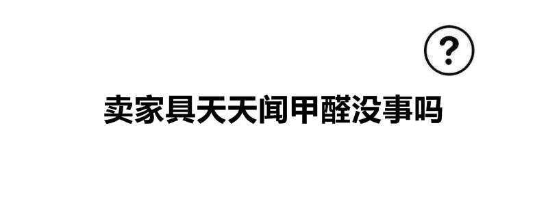 卖家具天天闻甲醛没事吗